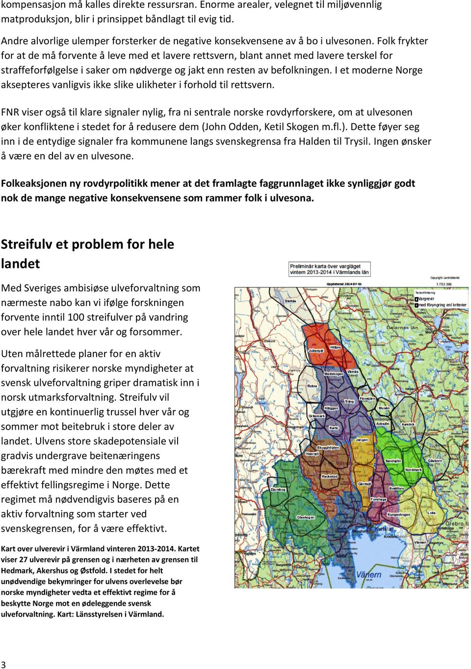 Folk frykter for at de må forvente å leve med et lavere rettsvern, blant annet med lavere terskel for straffeforfølgelse i saker om nødverge og jakt enn resten av befolkningen.