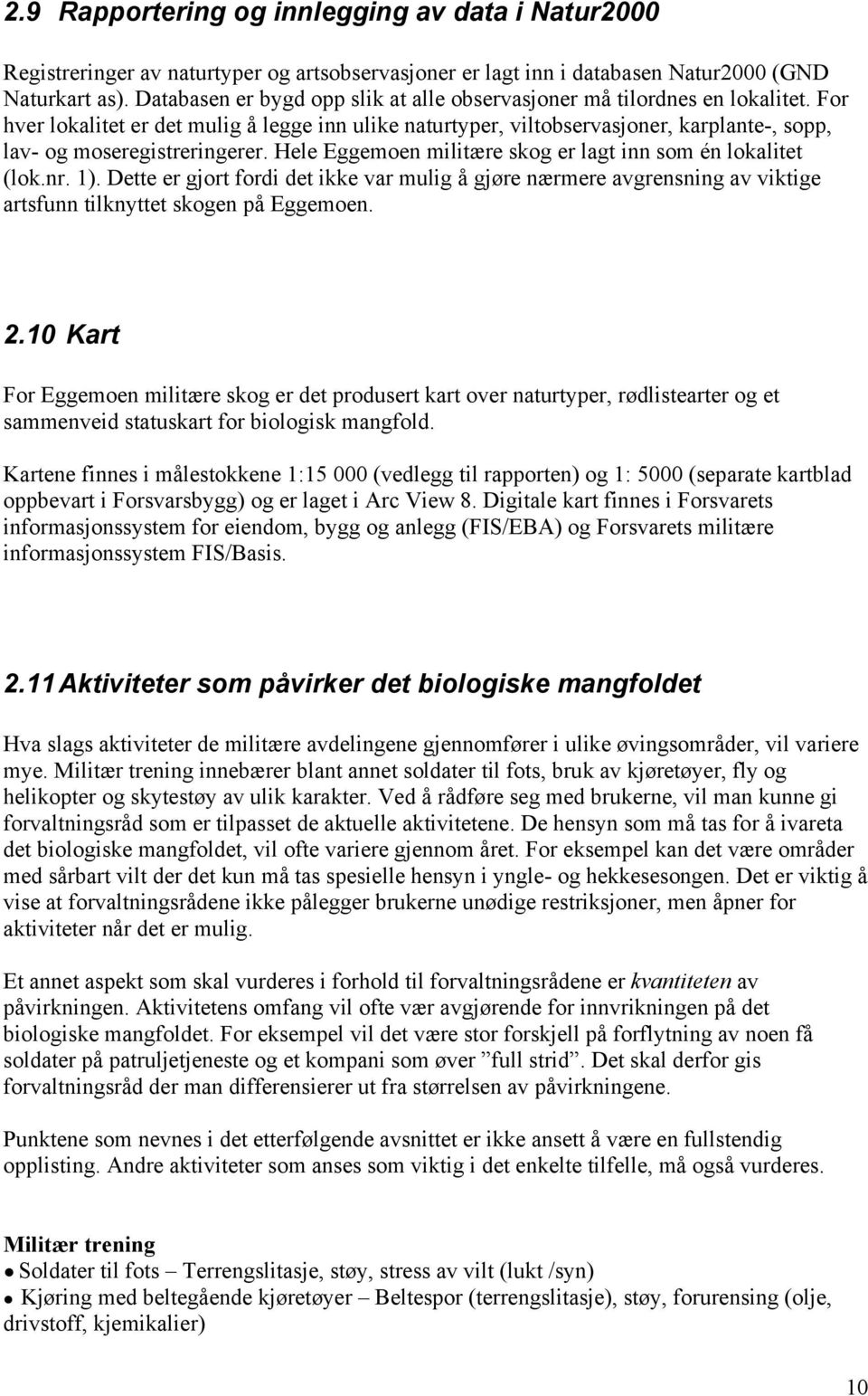 For hver lokalitet er det mulig å legge inn ulike naturtyper, viltobservasjoner, karplante-, sopp, lav- og moseregistreringerer. Hele Eggemoen militære skog er lagt inn som én lokalitet (lok.nr. 1).