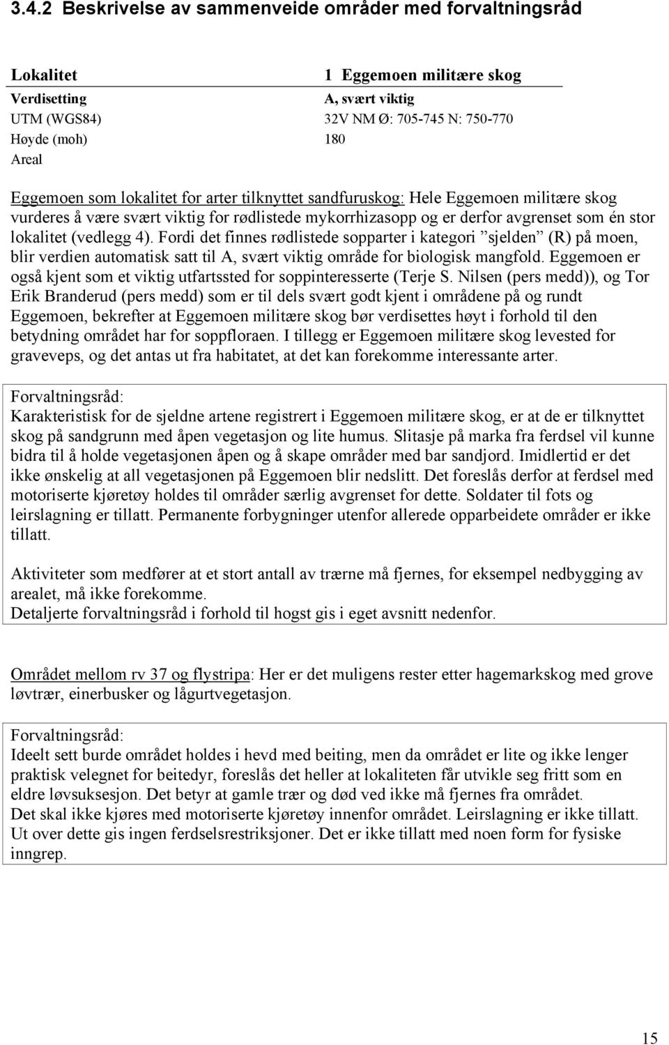 Fordi det finnes rødlistede sopparter i kategori sjelden (R) på moen, blir verdien automatisk satt til A, svært viktig område for biologisk mangfold.