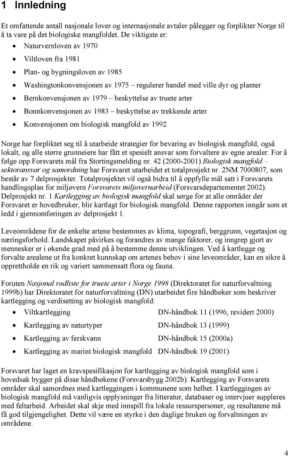 av truete arter Bonnkonvensjonen av 1983 beskyttelse av trekkende arter Konvensjonen om biologisk mangfold av 1992 Norge har forpliktet seg til å utarbeide strategier for bevaring av biologisk