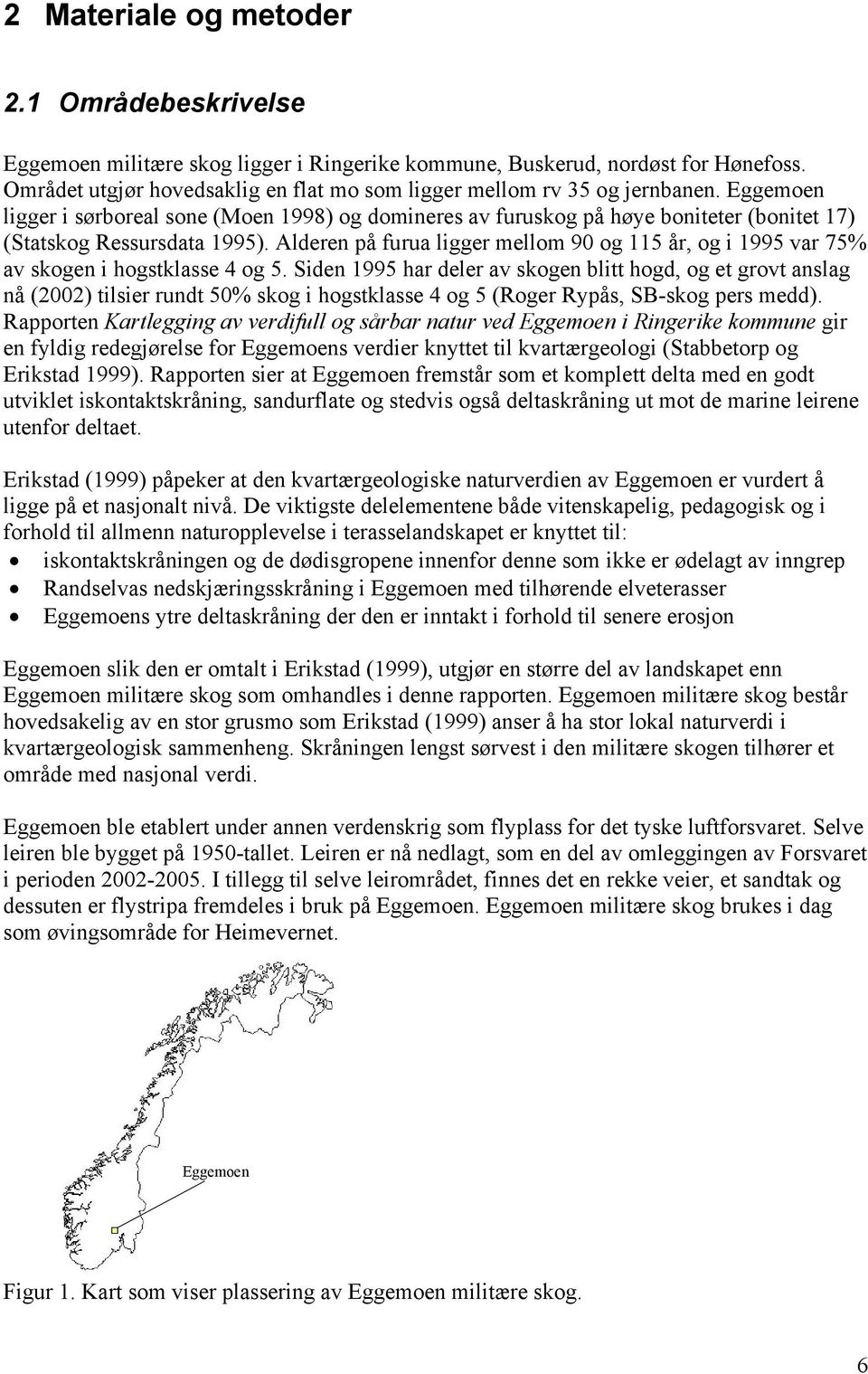 Eggemoen ligger i sørboreal sone (Moen 1998) og domineres av furuskog på høye boniteter (bonitet 17) (Statskog Ressursdata 1995).