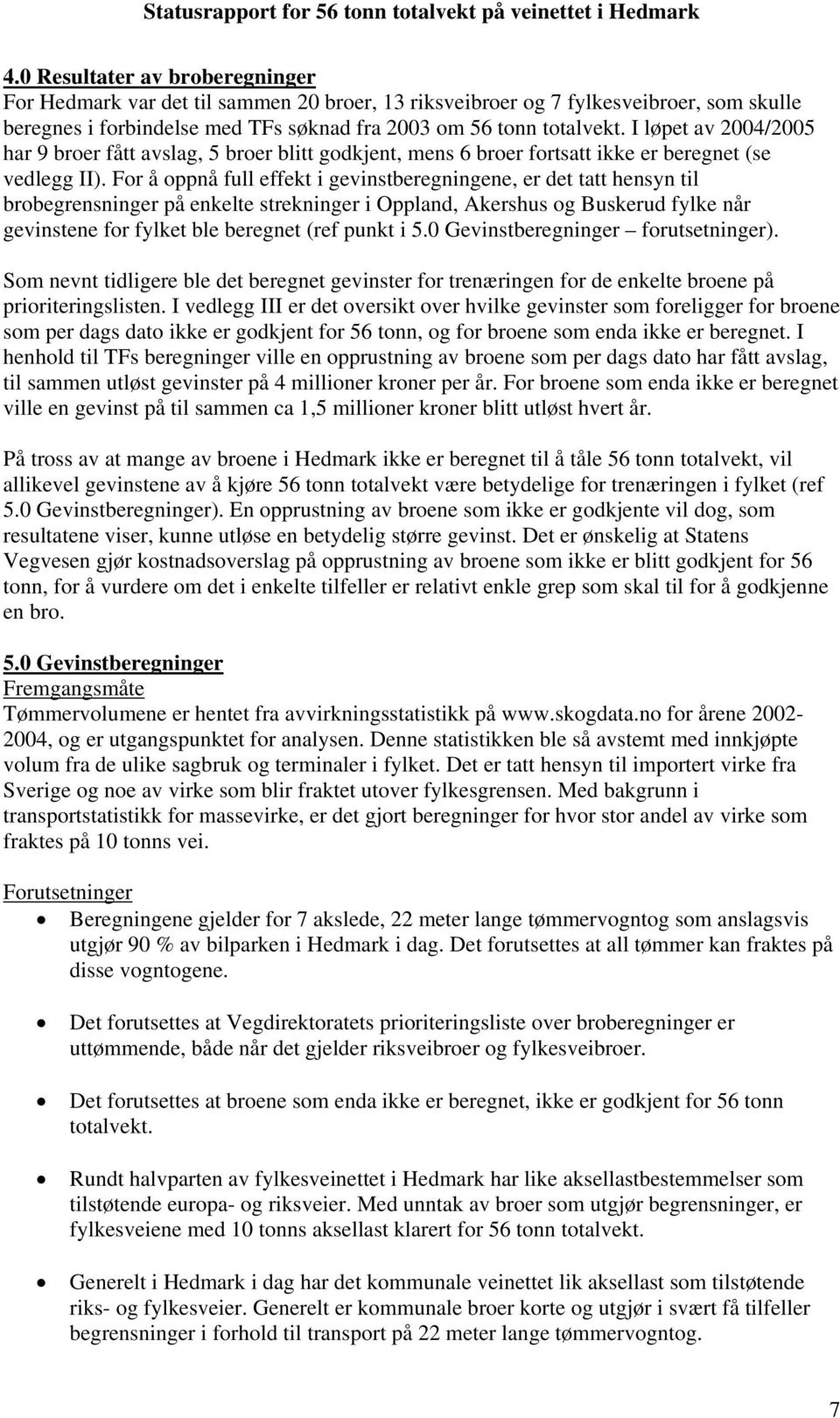 For å oppnå full effekt i gevinstberegningene, er det tatt hensyn til broer på enkelte strekninger i Oppland, Akershus og Buskerud fylke når gevinstene for fylket ble beregnet (ref punkt i 5.