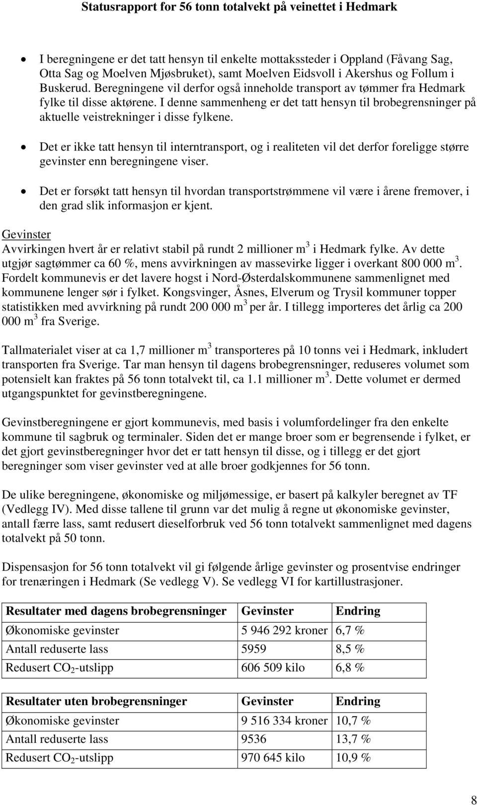 Det er ikke tatt hensyn til interntransport, og i realiteten vil det derfor foreligge større gevinster enn beregningene viser.