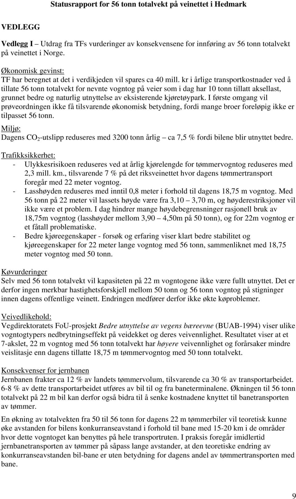 I første omgang vil prøveordningen ikke få tilsvarende økonomisk betydning, fordi mange broer foreløpig ikke er tilpasset 56 tonn.