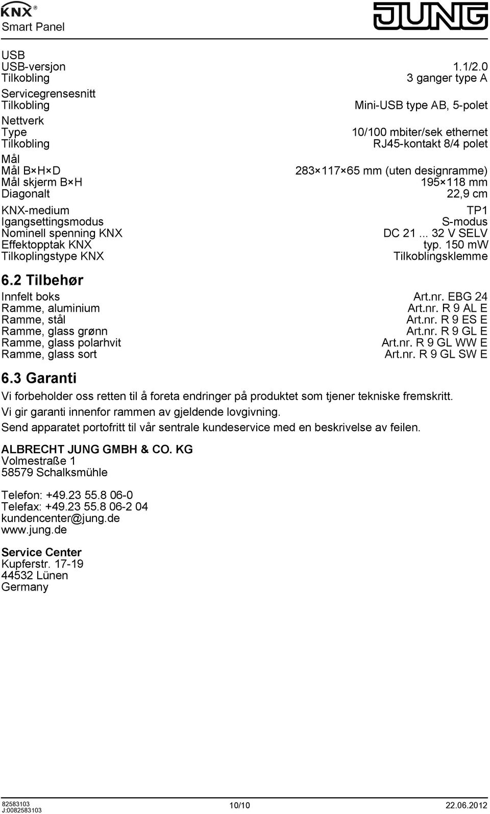 designramme) Mål skjerm B H 195 118 mm Diagonalt 22,9 cm KNX-medium Igangsettingsmodus Nominell spenning KNX Effektopptak KNX Tilkoplingstype KNX 6.2 Tilbehør TP1 S-modus DC 21... 32 V SELV typ.