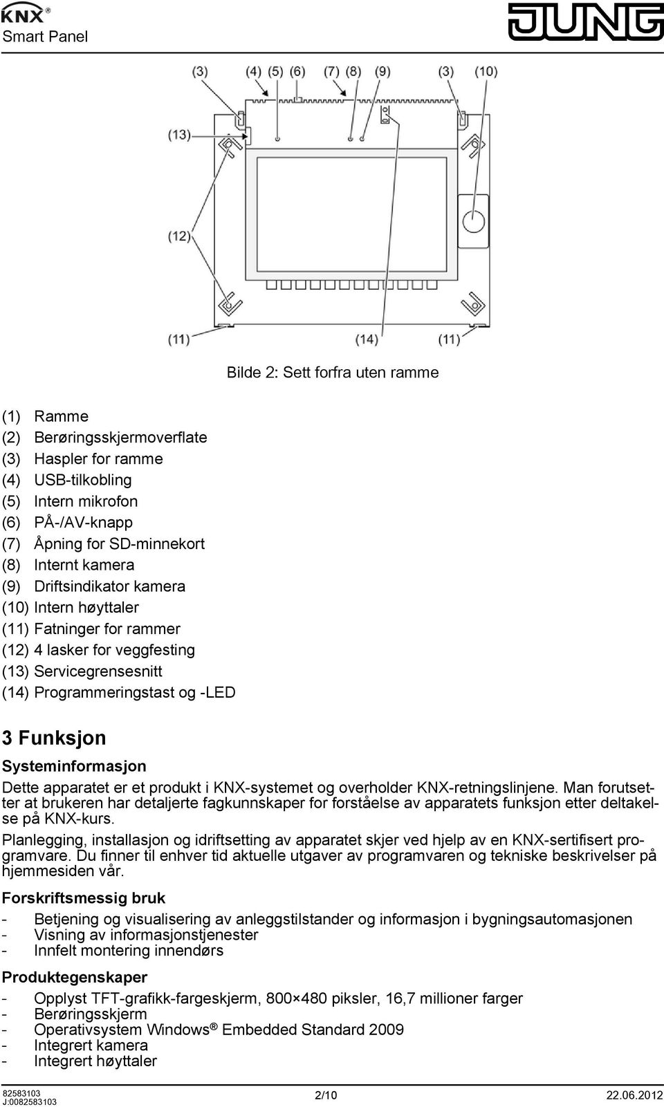 apparatet er et produkt i KNX-systemet og overholder KNX-retningslinjene. Man forutsetter at brukeren har detaljerte fagkunnskaper for forståelse av apparatets funksjon etter deltakelse på KNX-kurs.