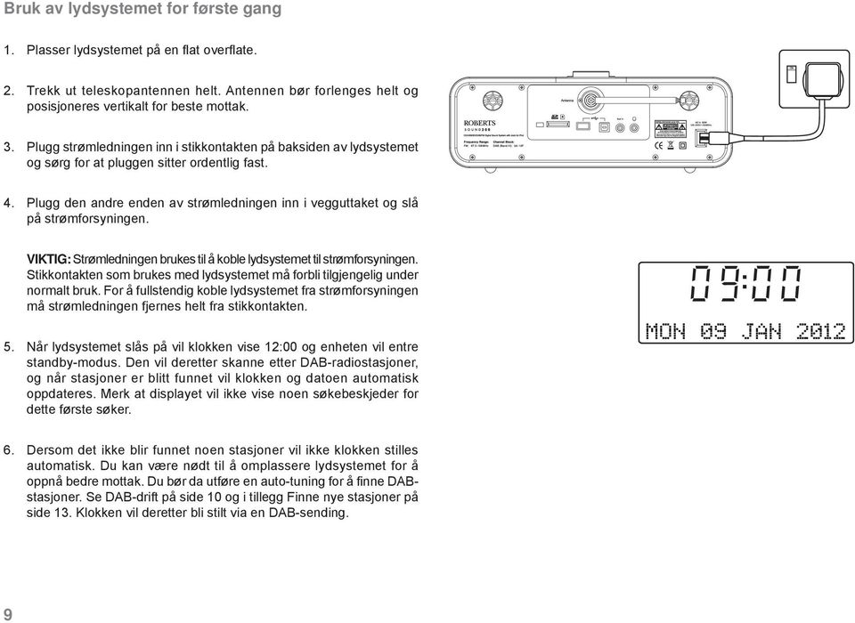 Plugg den andre enden av strømledningen inn i vegguttaket og slå på strømforsyningen. VIKTIG: Strømledningen brukes til å koble lydsystemet til strømforsyningen.