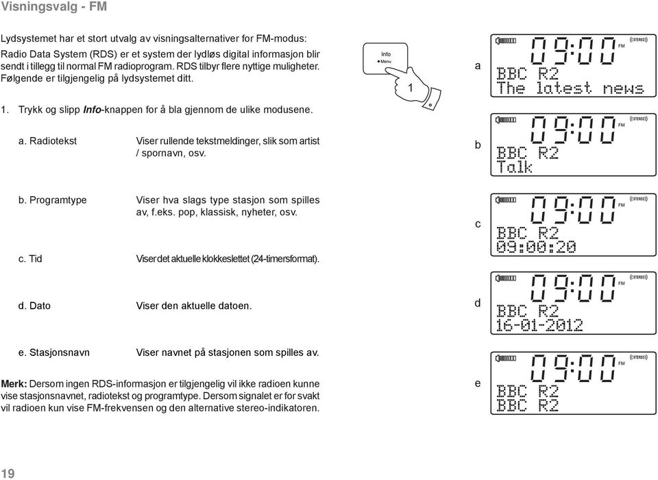 b BBC R2 Talk b. Programtype Viser hva slags type stasjon som spilles av, f.eks. pop, klassisk, nyheter, osv. c. Tid Viser det aktuelle klokkeslettet (24-timersformat). c BBC R2 09:00:20 d.