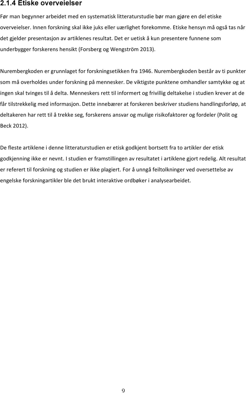 Nurembergkodenergrunnlagetforforskningsetikkenfra1946.Nurembergkodenbeståravtipunkter sommåoverholdesunderforskningpåmennesker.deviktigstepunkteneomhandlersamtykkeogat ingenskaltvingestilådelta.