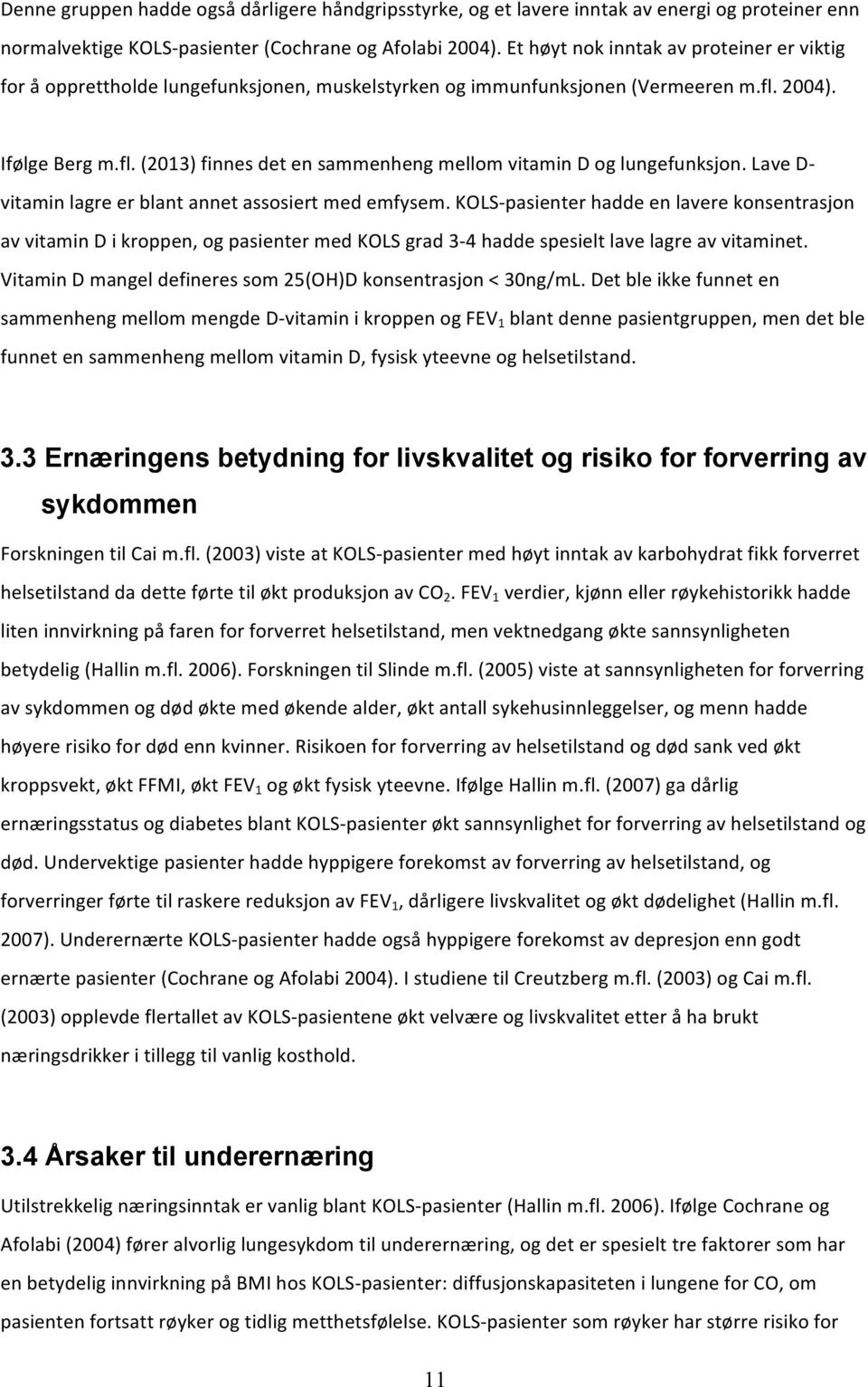 LaveD< vitaminlagreerblantannetassosiertmedemfysem.kols<pasienterhaddeenlaverekonsentrasjon avvitamindikroppen,ogpasientermedkolsgrad3<4haddespesieltlavelagreavvitaminet.