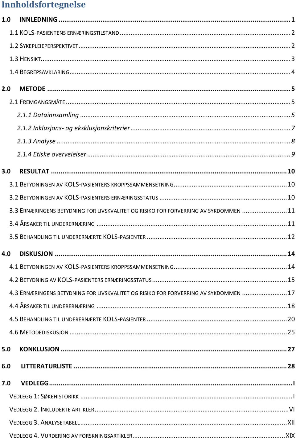 ..10 3.3ERNÆRINGENSBETYDNINGFORLIVSKVALITETOGRISIKOFORFORVERRINGAVSYKDOMMEN...11 3.4ÅRSAKERTILUNDERERNÆRING...11 3.5BEHANDLINGTILUNDERERNÆRTEKOLS<PASIENTER...12 4.0 DISKUSJON/.../14 4.