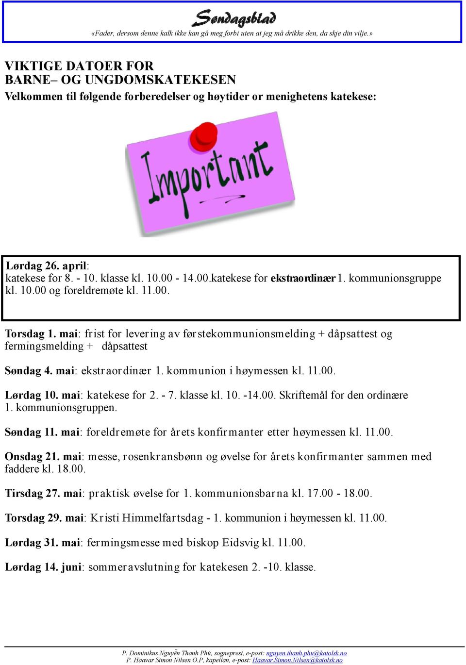 mai: frist for levering av førstekommunionsmelding + dåpsattest og fermingsmelding + dåpsattest Søndag 4. mai: ekstraordinær 1. kommunion i høymessen kl. 11.00. Lørdag 10. mai: katekese for 2. - 7.