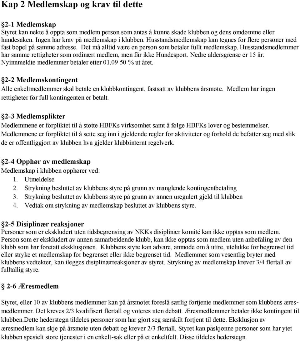 Husstandsmedlemmer har samme rettigheter som ordinært medlem, men får ikke Hundesport. Nedre aldersgrense er 15 år. Nyinnmeldte medlemmer betaler etter 01.09 50 % ut året.