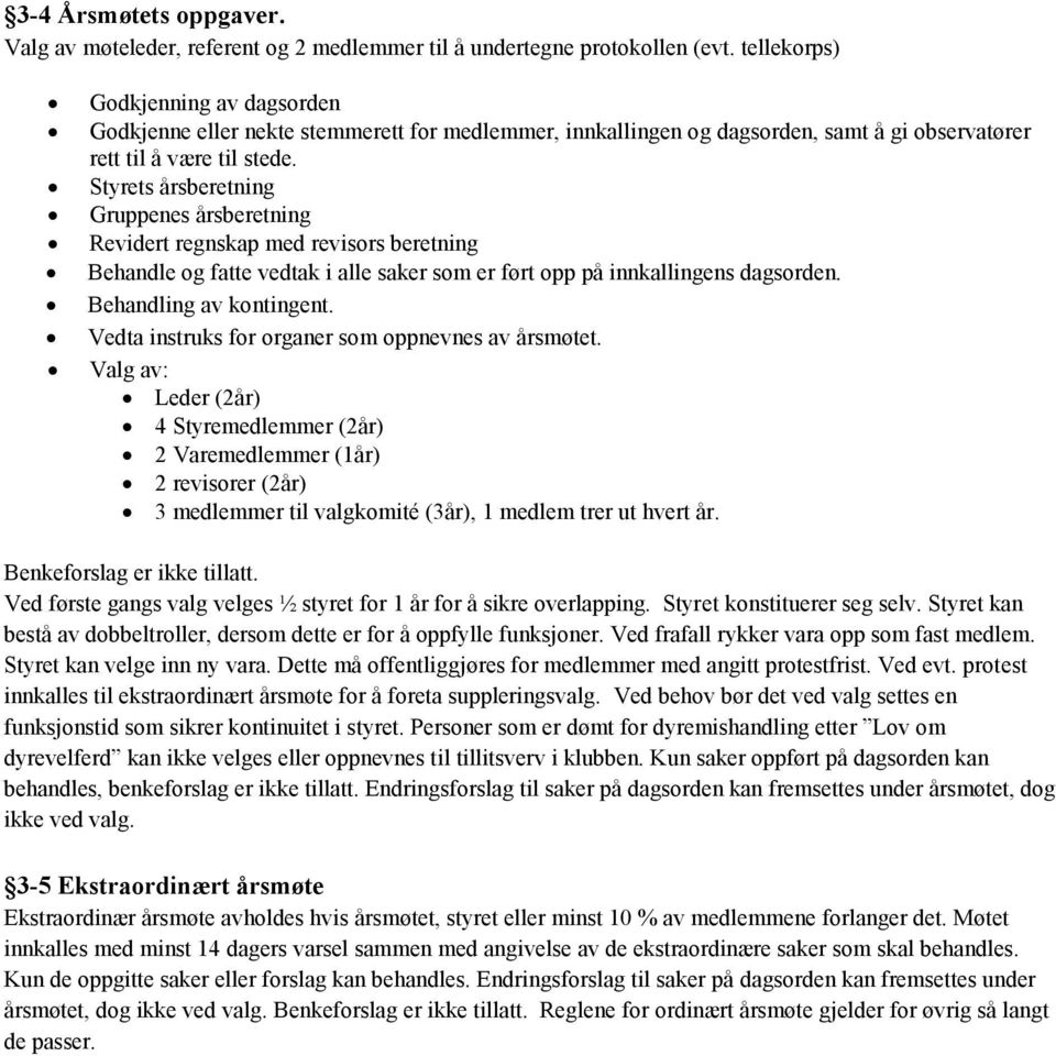 Styrets årsberetning Gruppenes årsberetning Revidert regnskap med revisors beretning Behandle og fatte vedtak i alle saker som er ført opp på innkallingens dagsorden. Behandling av kontingent.