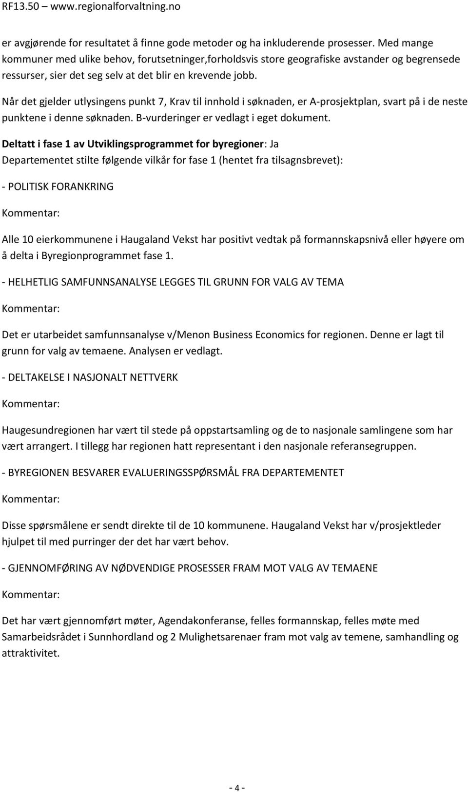 Når det gjelder utlysingens punkt 7, Krav til innhold i søknaden, er A-prosjektplan, svart på i de neste punktene i denne søknaden. B-vurderinger er vedlagt i eget dokument.