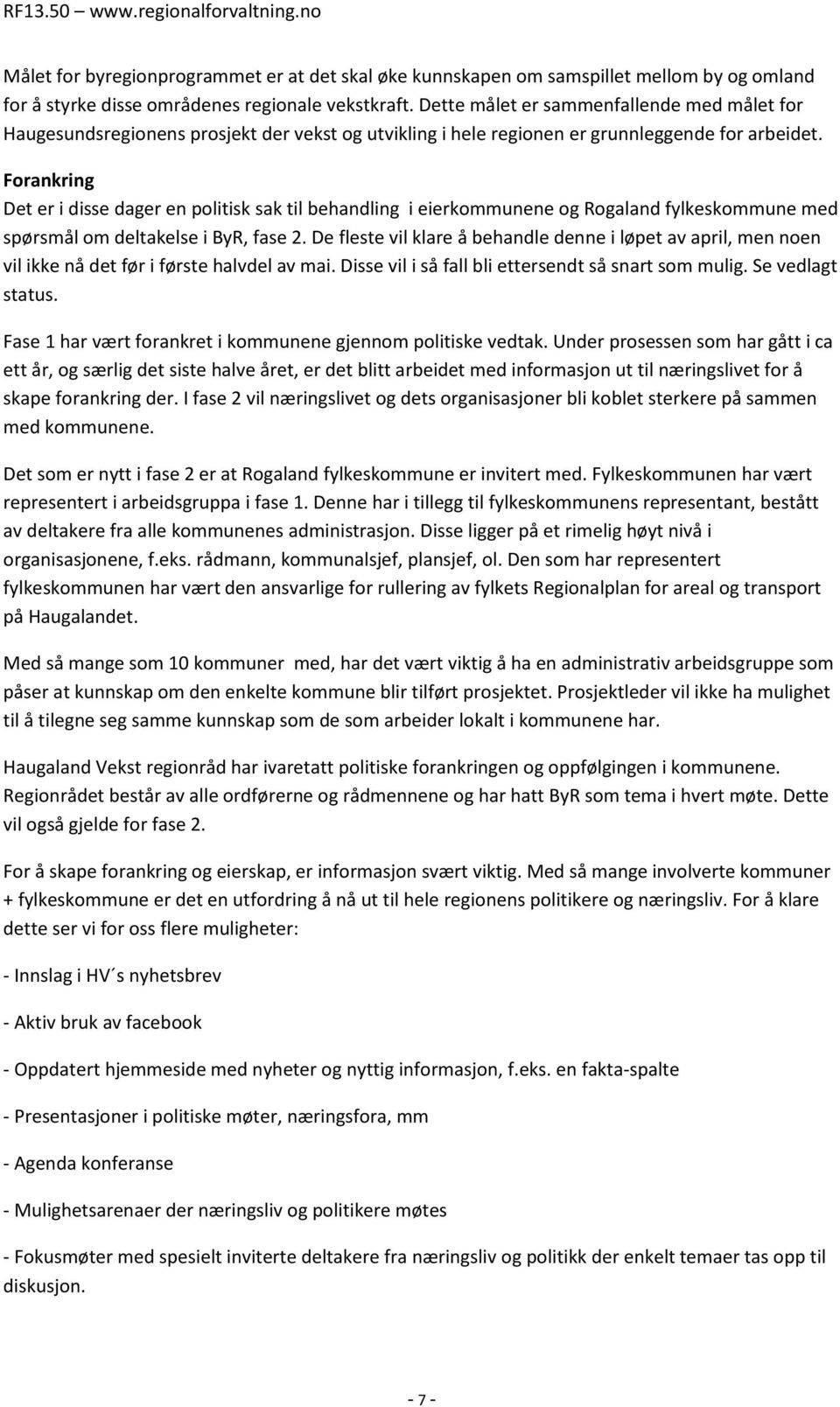 Forankring Det er i disse dager en politisk sak til behandling i eierkommunene og Rogaland fylkeskommune med spørsmål om deltakelse i ByR, fase 2.