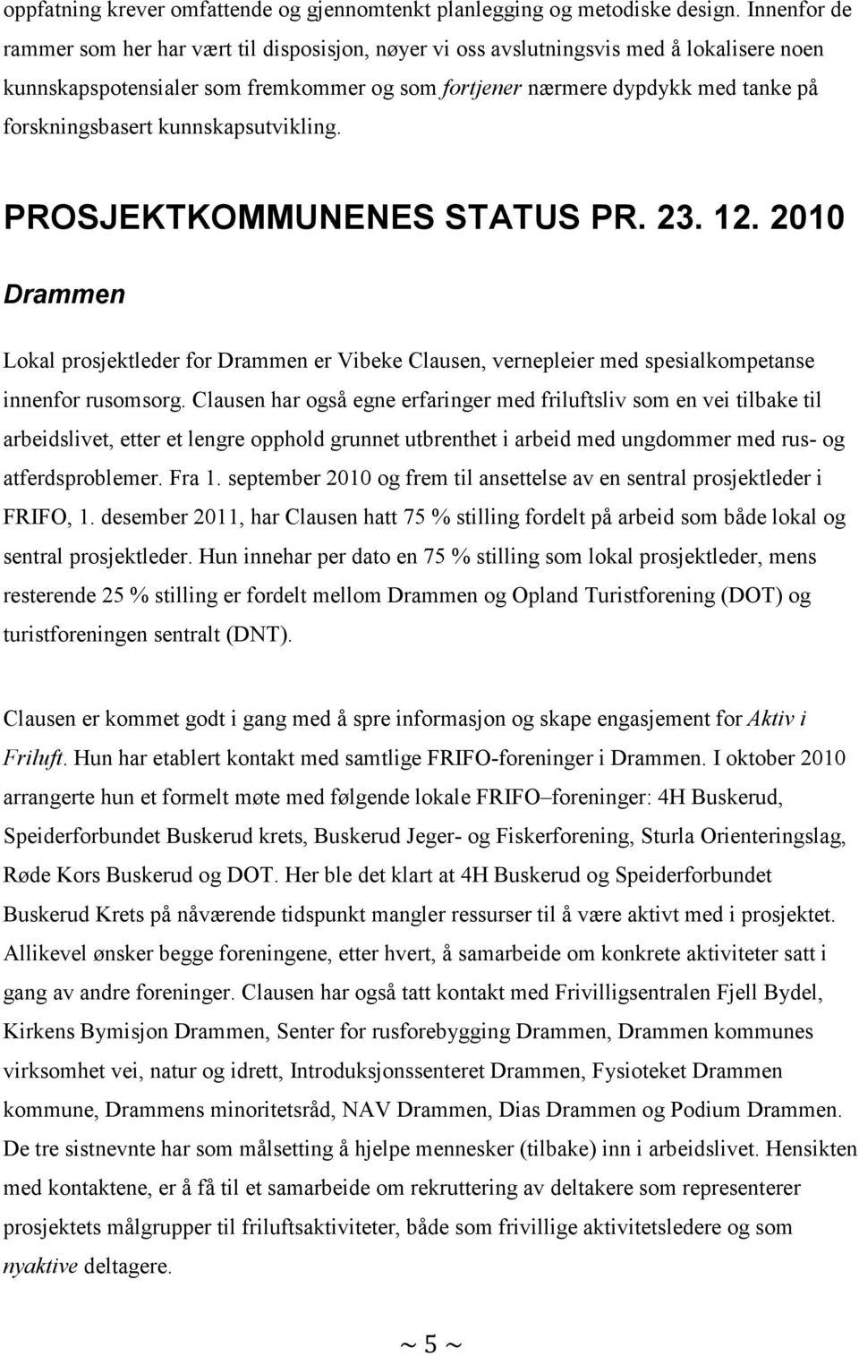 forskningsbasert kunnskapsutvikling. PROSJEKTKOMMUNENES STATUS PR. 23. 12. 2010 Drammen Lokal prosjektleder for Drammen er Vibeke Clausen, vernepleier med spesialkompetanse innenfor rusomsorg.