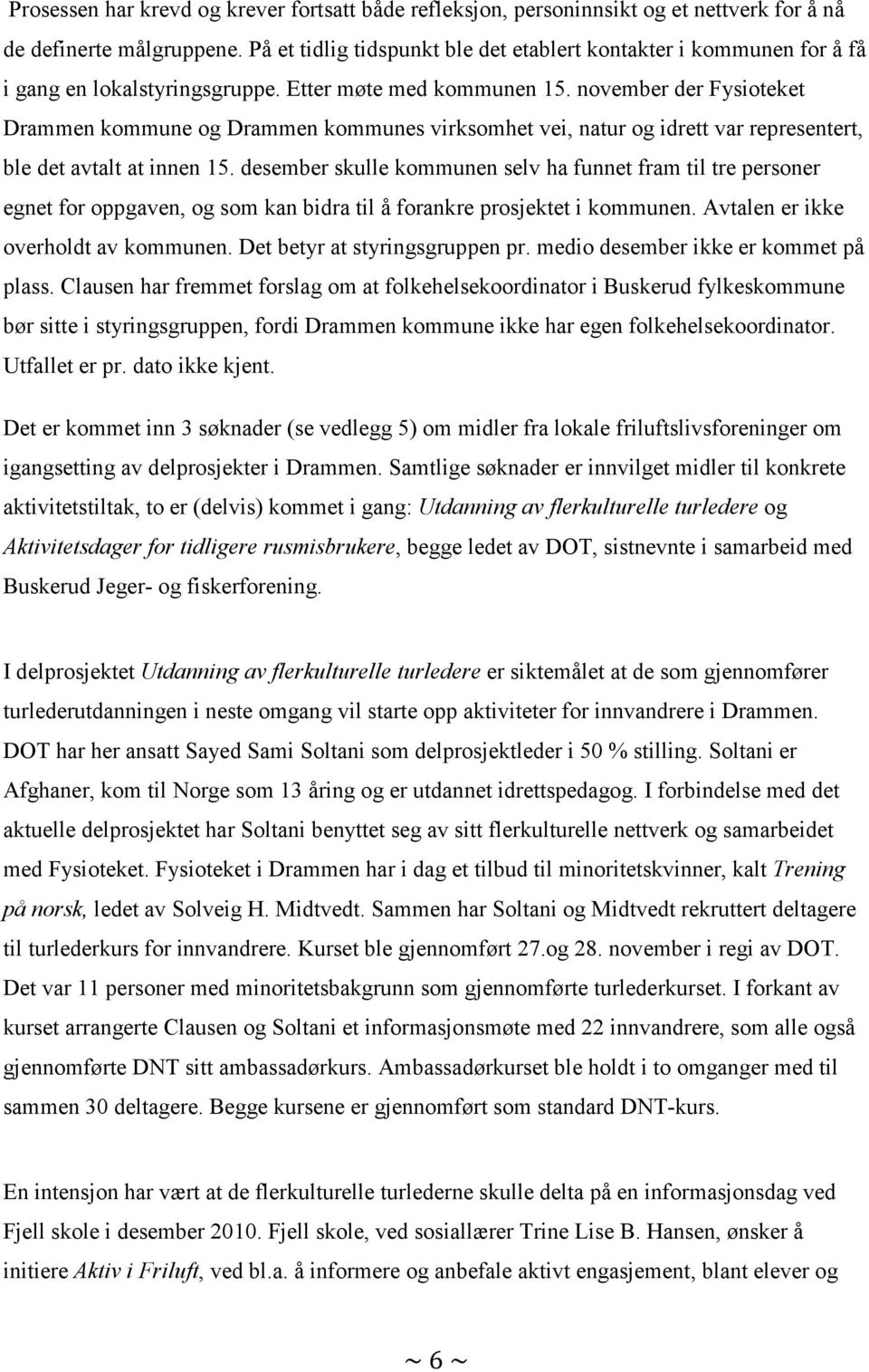 november der Fysioteket Drammen kommune og Drammen kommunes virksomhet vei, natur og idrett var representert, ble det avtalt at innen 15.