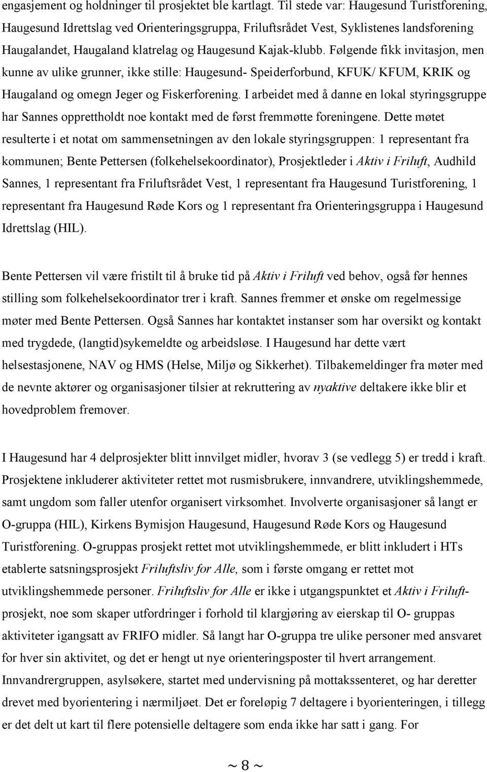 Følgende fikk invitasjon, men kunne av ulike grunner, ikke stille: Haugesund- Speiderforbund, KFUK/ KFUM, KRIK og Haugaland og omegn Jeger og Fiskerforening.