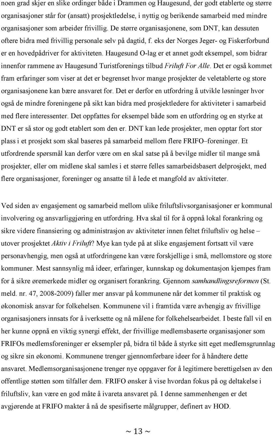 eks der Norges Jeger- og Fiskerforbund er en hovedpådriver for aktiviteten. Haugesund O-lag er et annet godt eksempel, som bidrar innenfor rammene av Haugesund Turistforenings tilbud Friluft For Alle.