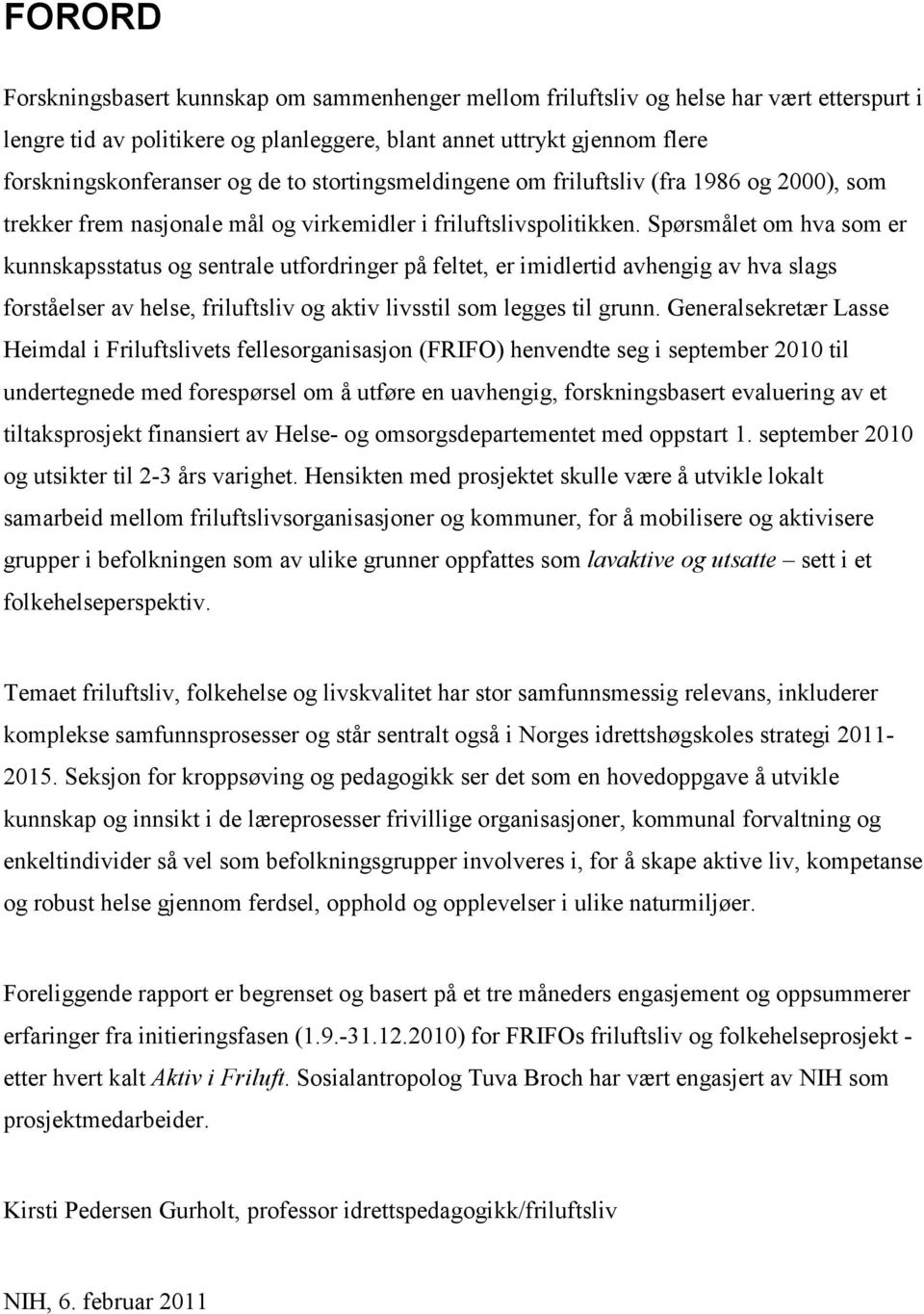 Spørsmålet om hva som er kunnskapsstatus og sentrale utfordringer på feltet, er imidlertid avhengig av hva slags forståelser av helse, friluftsliv og aktiv livsstil som legges til grunn.