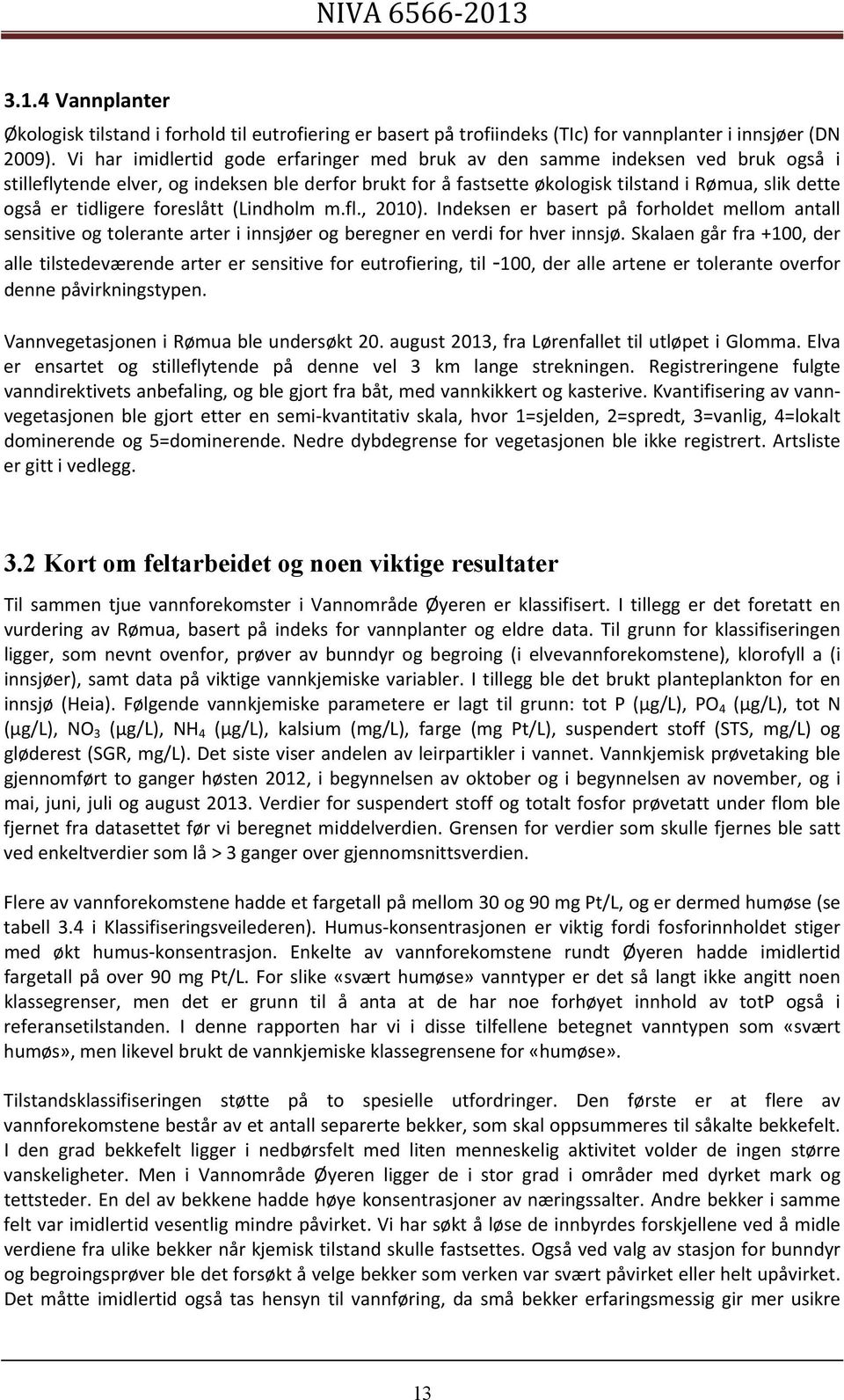 tidligere foreslått (Lindholm m.fl., 2010). Indeksen er basert på forholdet mellom antall sensitive og tolerante arter i innsjøer og beregner en verdi for hver innsjø.