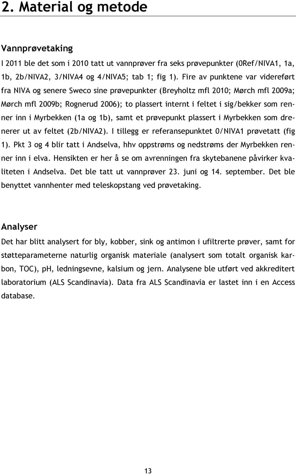 inn i Myrbekken (1a og 1b), samt et prøvepunkt plassert i Myrbekken som drenerer ut av feltet (2b/NIVA2). I tillegg er referansepunktet 0/NIVA1 prøvetatt (fig 1).