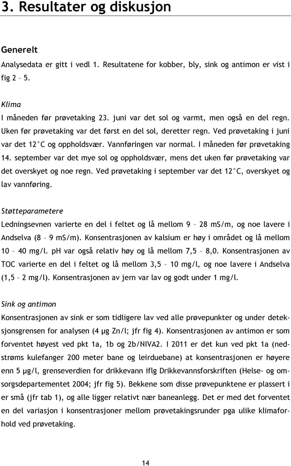 I måneden før prøvetaking 14. september var det mye sol og oppholdsvær, mens det uken før prøvetaking var det overskyet og noe regn.