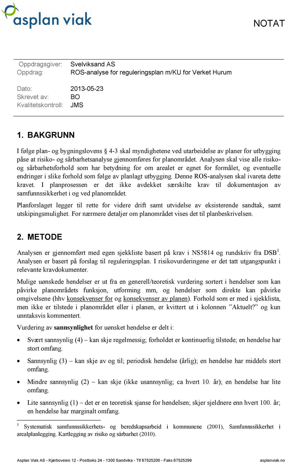 Analysen skal vise alle risikoog sårbarhetsforhold som har betydning for om arealet er egnet for formålet, og eventuelle endringer i slike forhold som følge av planlagt utbygging.