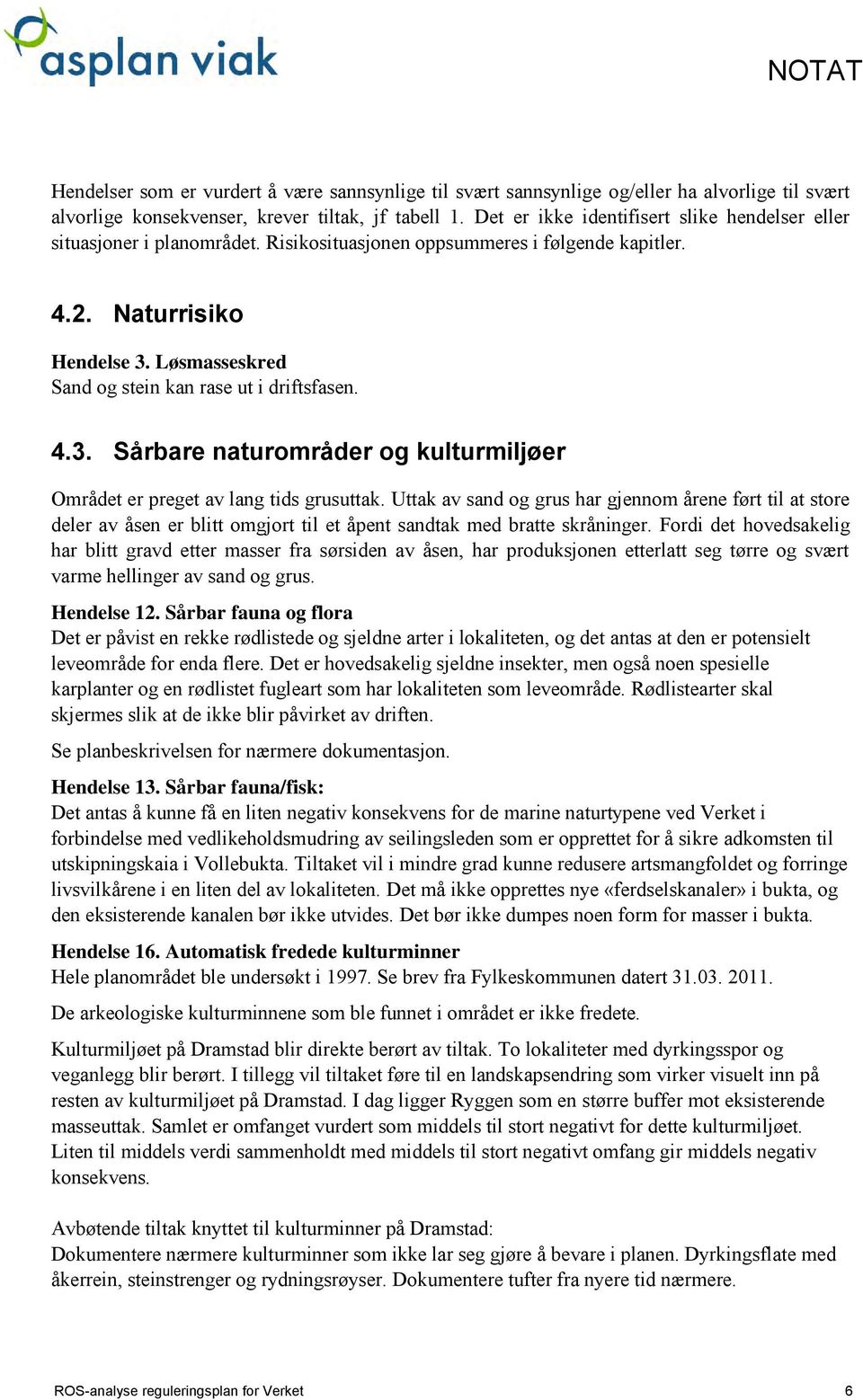 Løsmasseskred Sand og stein kan rase ut i driftsfasen. 4.3. Sårbare naturområder og kulturmiljøer Området er preget av lang tids grusuttak.