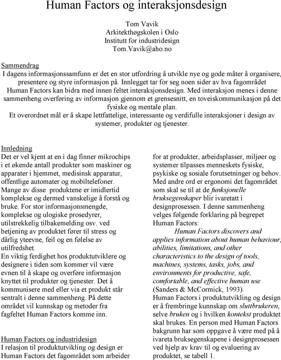 Innlegget tar for seg noen sider av hva fagområdet Human Factors kan bidra med innen feltet interaksjonsdesign.