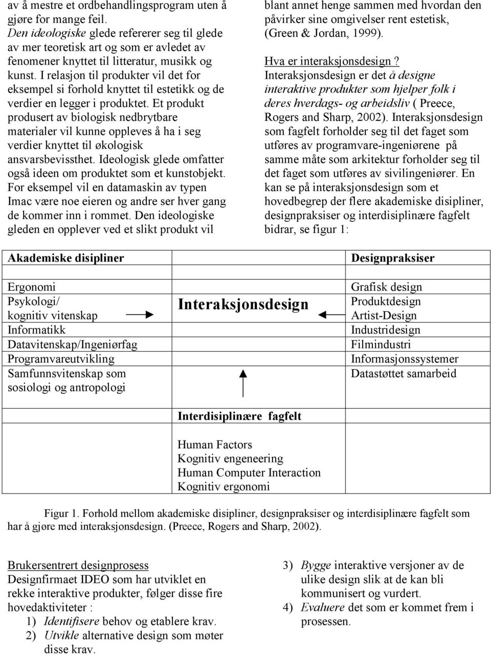 I relasjon til produkter vil det for eksempel si forhold knyttet til estetikk og de verdier en legger i produktet.