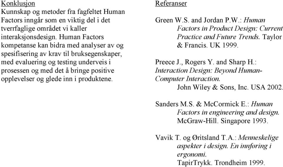 i produktene. Referanser Green W.S. and Jordan P.W.: Human Factors in Product Design: Current Practice and Future Trends. Taylor & Francis. UK 1999. Preece J., Rogers Y. and Sharp H.