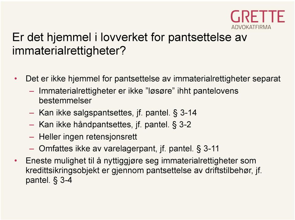 bestemmelser Kan ikke salgspantsettes, jf. pantel. 3-14 Kan ikke håndpantsettes, jf. pantel. 3-2 Heller ingen retensjonsrett Omfattes ikke av varelagerpant, jf.