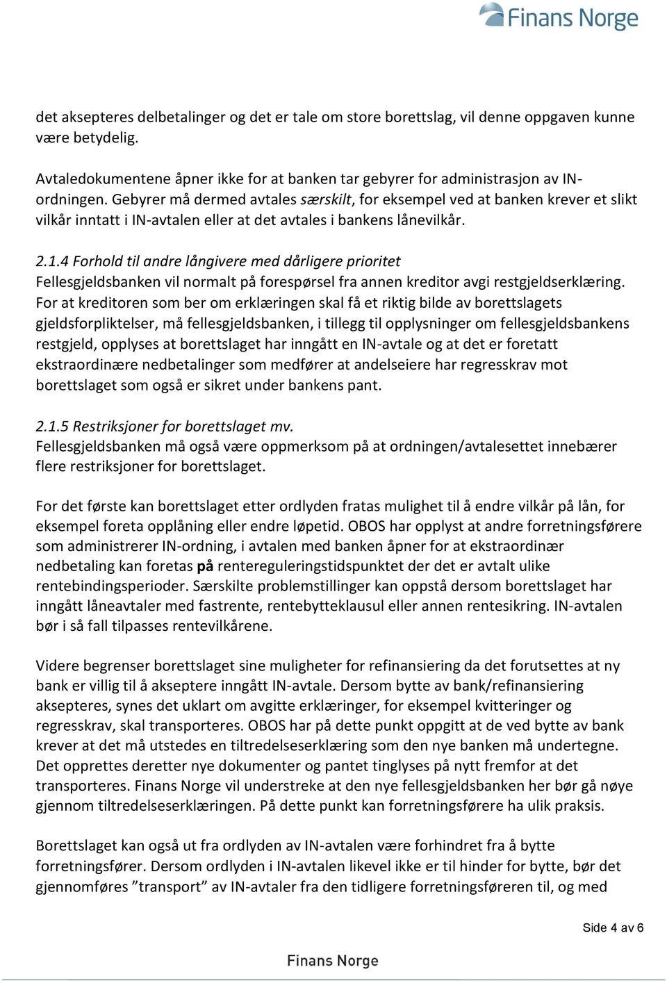 4 Forhold til andre långivere med dårligere prioritet Fellesgjeldsbanken vil normalt på forespørsel fra annen kreditor avgi restgjeldserklæring.