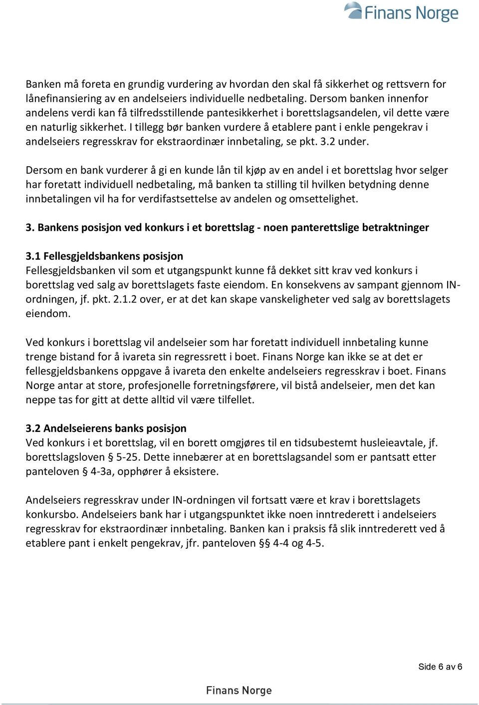 I tillegg bør banken vurdere å etablere pant i enkle pengekrav i andelseiers regresskrav for ekstraordinær innbetaling, se pkt. 3.2 under.