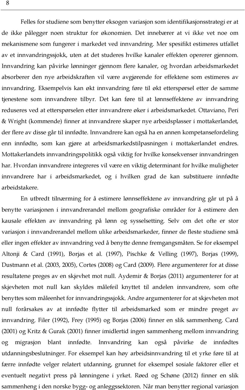 Mer spesifikt estimeres utfallet av et innvandringssjokk, uten at det studeres hvilke kanaler effekten opererer gjennom.