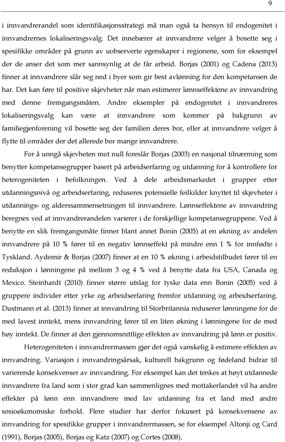 Borjas (2001) og Cadena (2013) finner at innvandrere slår seg ned i byer som gir best avlønning for den kompetansen de har.