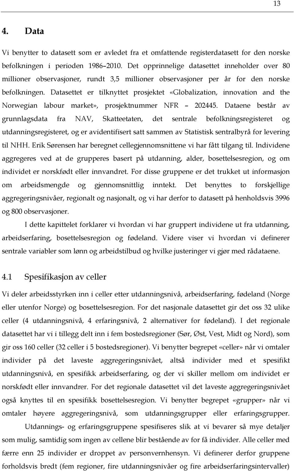 Datasettet er tilknyttet prosjektet «Globalization, innovation and the Norwegian labour market», prosjektnummer NFR 202445.