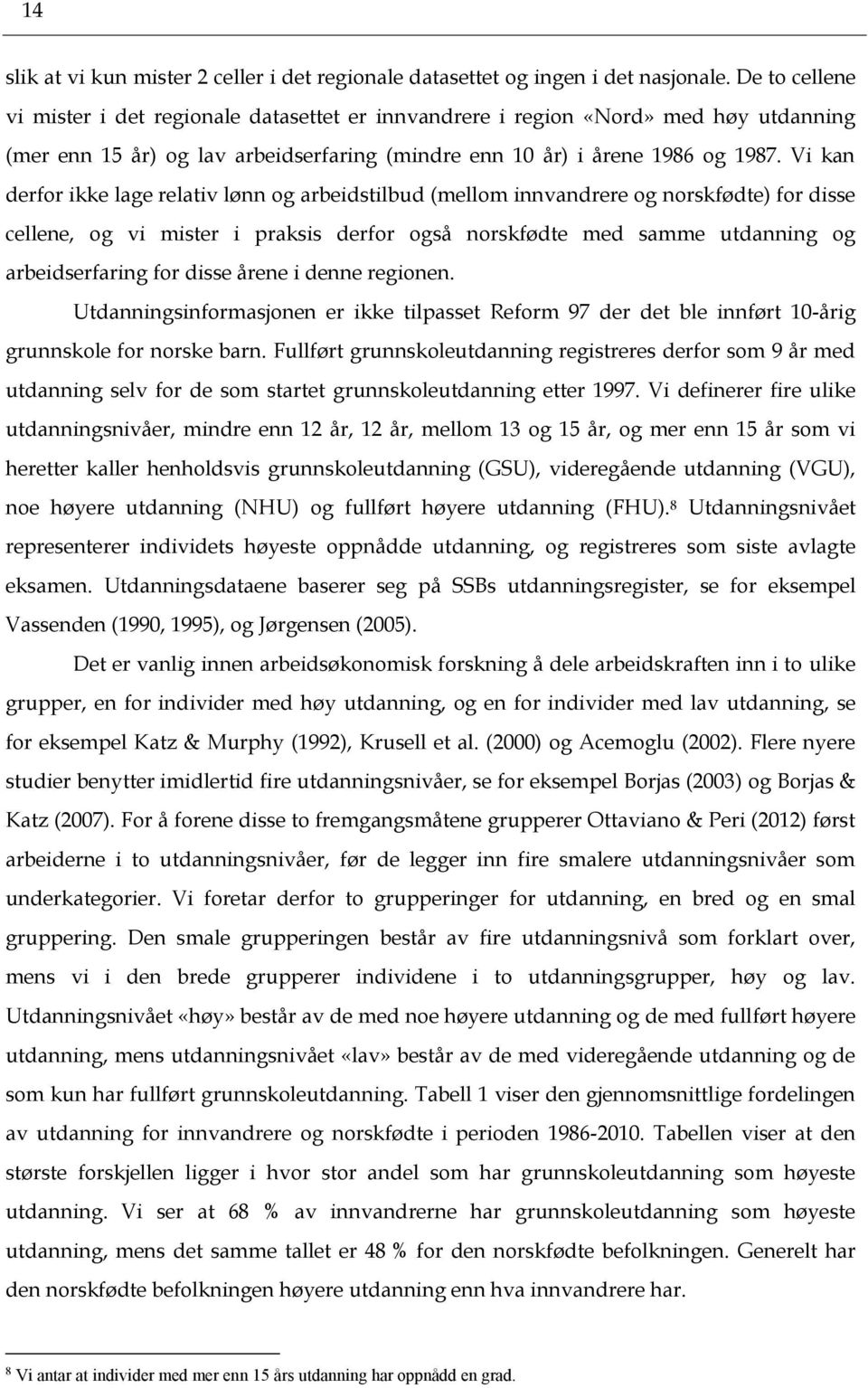 Vi kan derfor ikke lage relativ lønn og arbeidstilbud (mellom innvandrere og norskfødte) for disse cellene, og vi mister i praksis derfor også norskfødte med samme utdanning og arbeidserfaring for