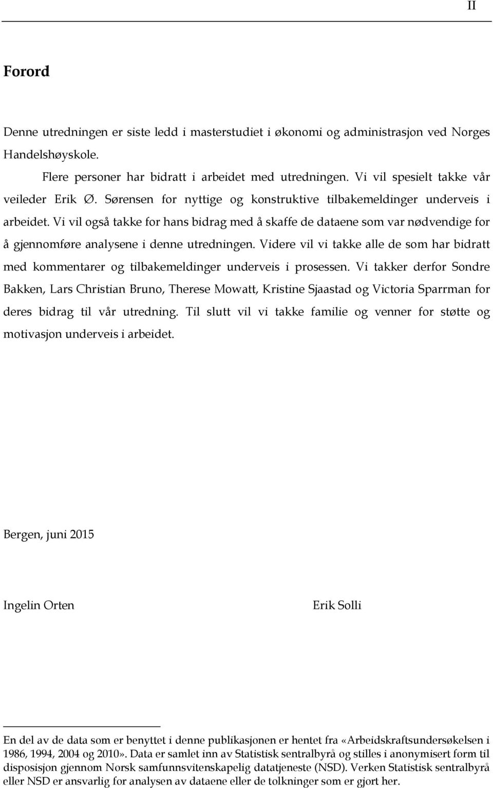 Vi vil også takke for hans bidrag med å skaffe de dataene som var nødvendige for å gjennomføre analysene i denne utredningen.