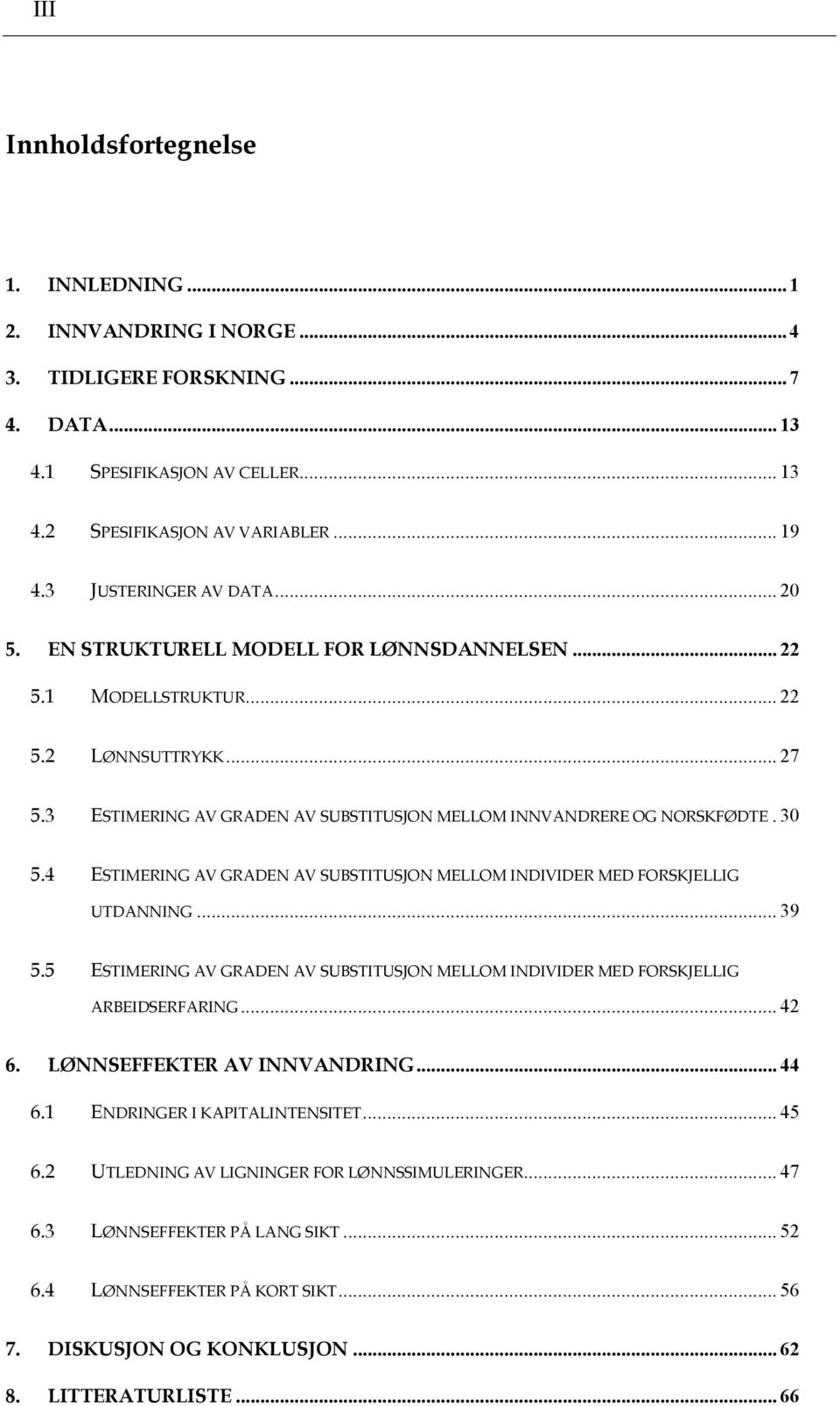 30 5.4 ESTIMERING AV GRADEN AV SUBSTITUSJON MELLOM INDIVIDER MED FORSKJELLIG UTDANNING... 39 5.5 ESTIMERING AV GRADEN AV SUBSTITUSJON MELLOM INDIVIDER MED FORSKJELLIG ARBEIDSERFARING... 42 6.