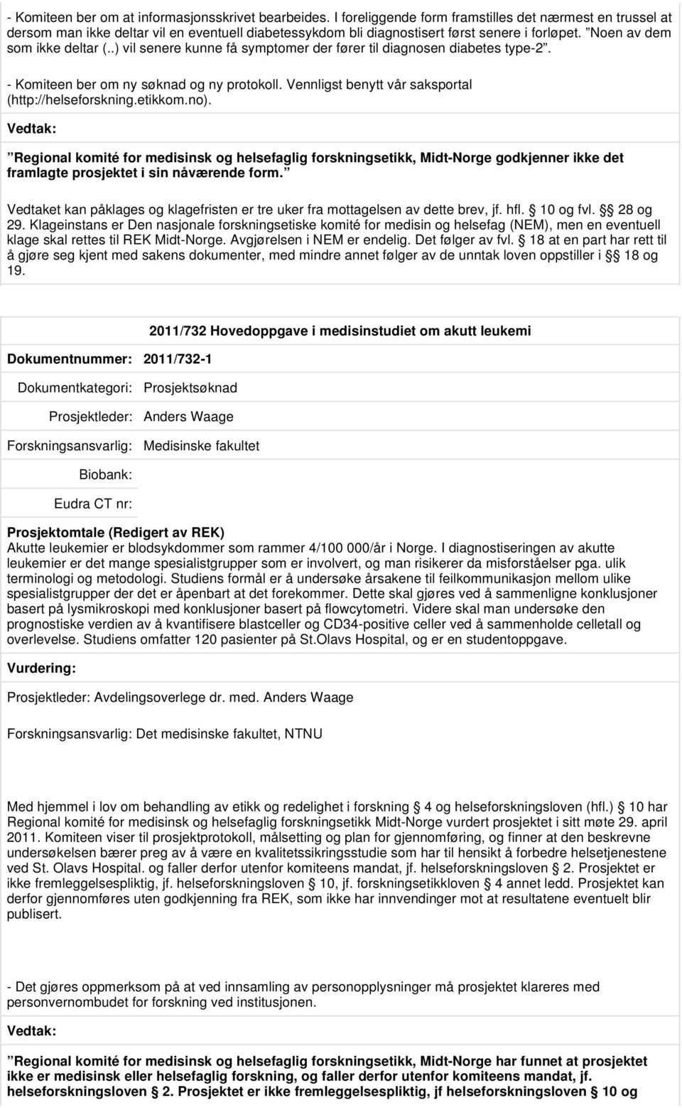 .) vil senere kunne få symptomer der fører til diagnosen diabetes type-2. - Komiteen ber om ny søknad og ny protokoll. Vennligst benytt vår saksportal (http://helseforskning.etikkom.no).