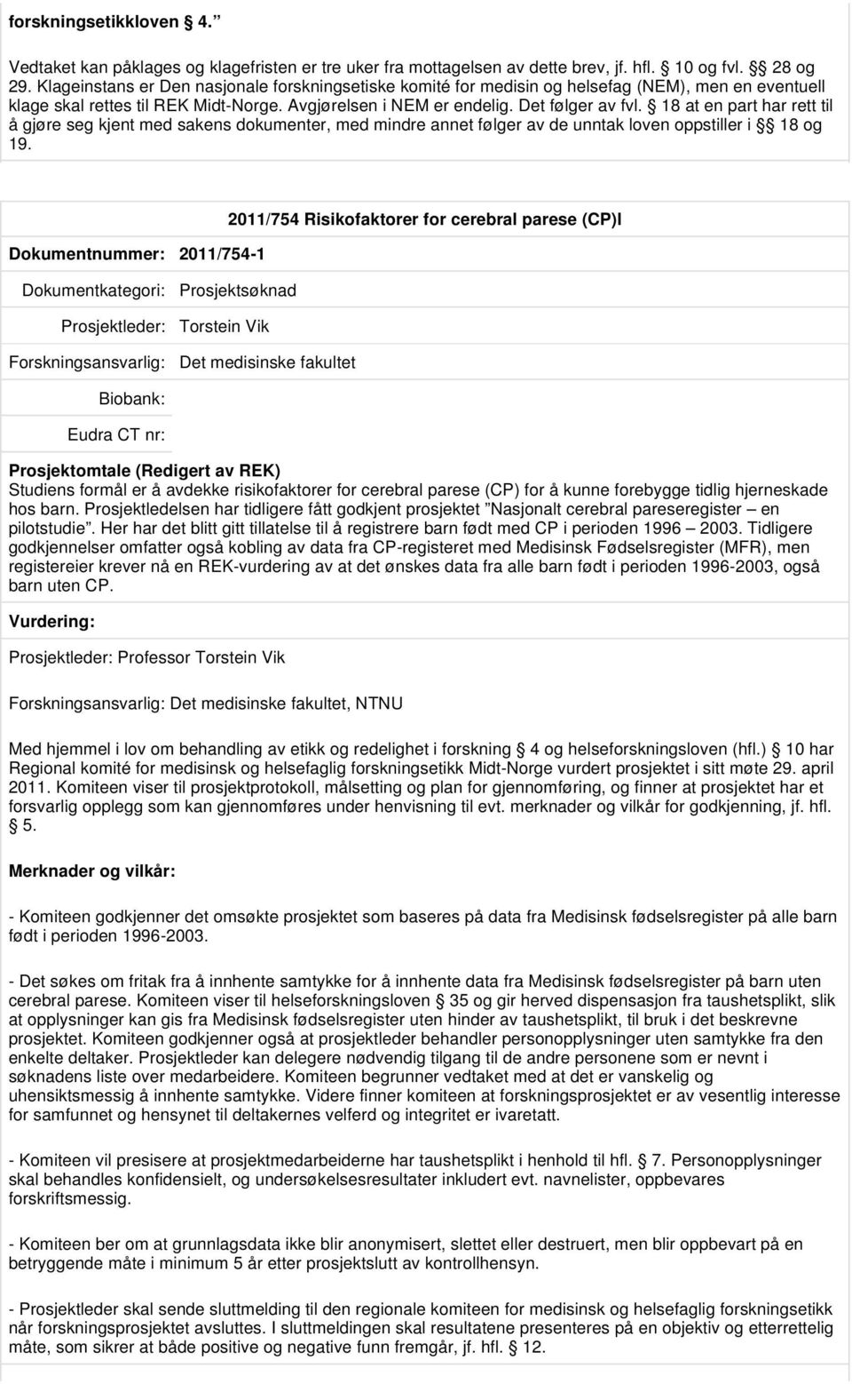 for å kunne forebygge tidlig hjerneskade hos barn. Prosjektledelsen har tidligere fått godkjent prosjektet Nasjonalt cerebral pareseregister en pilotstudie.