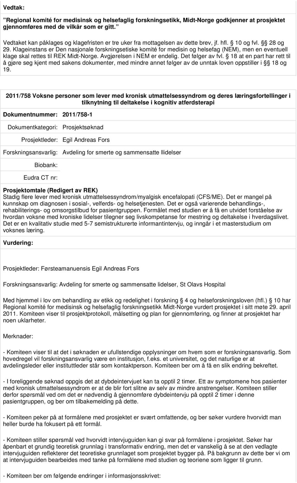 Det er mangel på kunnskap om diagnosen i sosial-, velferds- og helsetjenesten. Det er også varierende behandlings-, rehabiliterings- og omsorgstilbud for pasientgruppen.