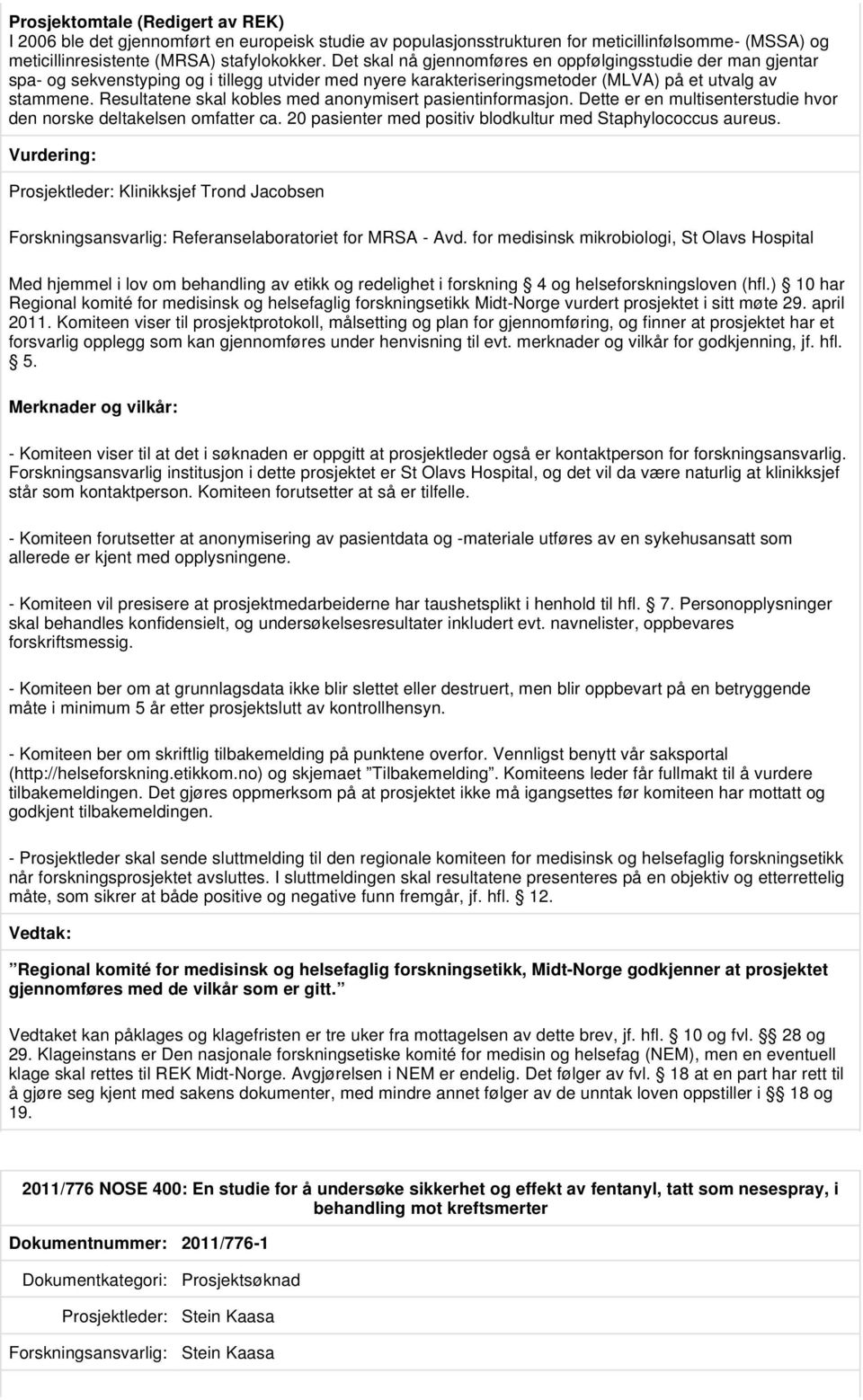 Resultatene skal kobles med anonymisert pasientinformasjon. Dette er en multisenterstudie hvor den norske deltakelsen omfatter ca. 20 pasienter med positiv blodkultur med Staphylococcus aureus.