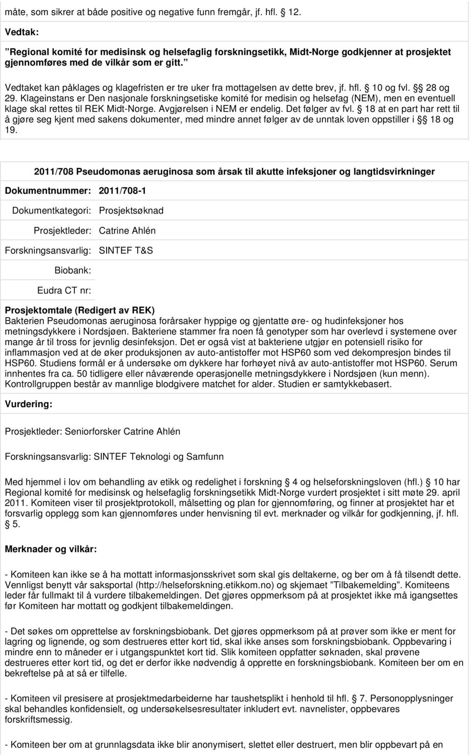 Det er også vist at bakteriene utgjør en potensiell risiko for inflammasjon ved at de øker produksjonen av auto-antistoffer mot HSP60 som ved dekompresjon bindes til HSP60.