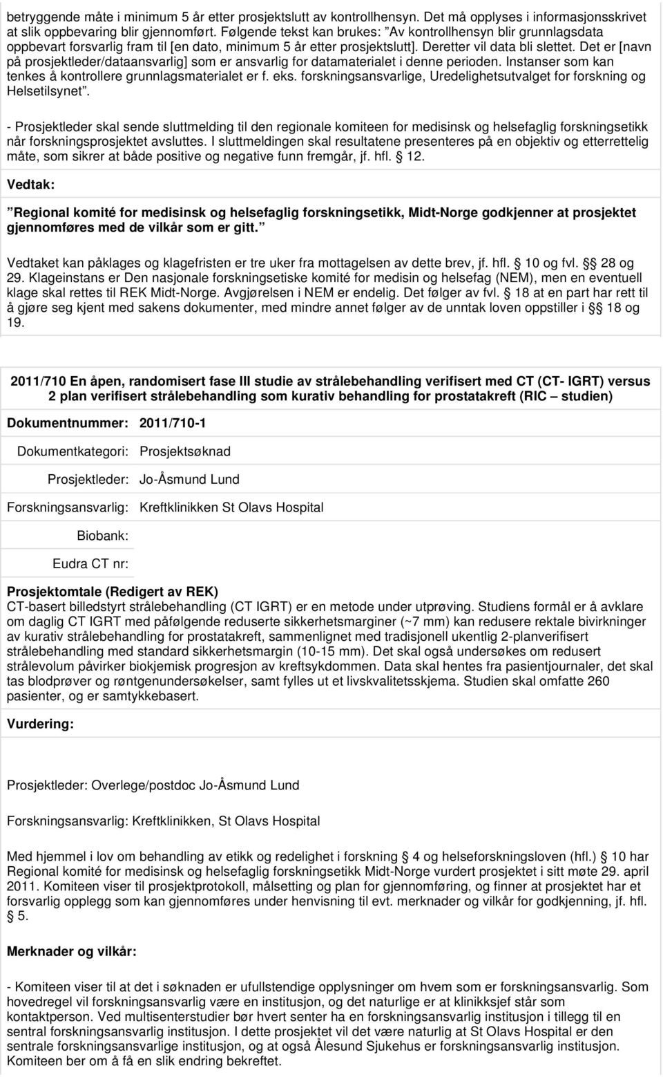 Det er [navn på prosjektleder/dataansvarlig] som er ansvarlig for datamaterialet i denne perioden. Instanser som kan tenkes å kontrollere grunnlagsmaterialet er f. eks.