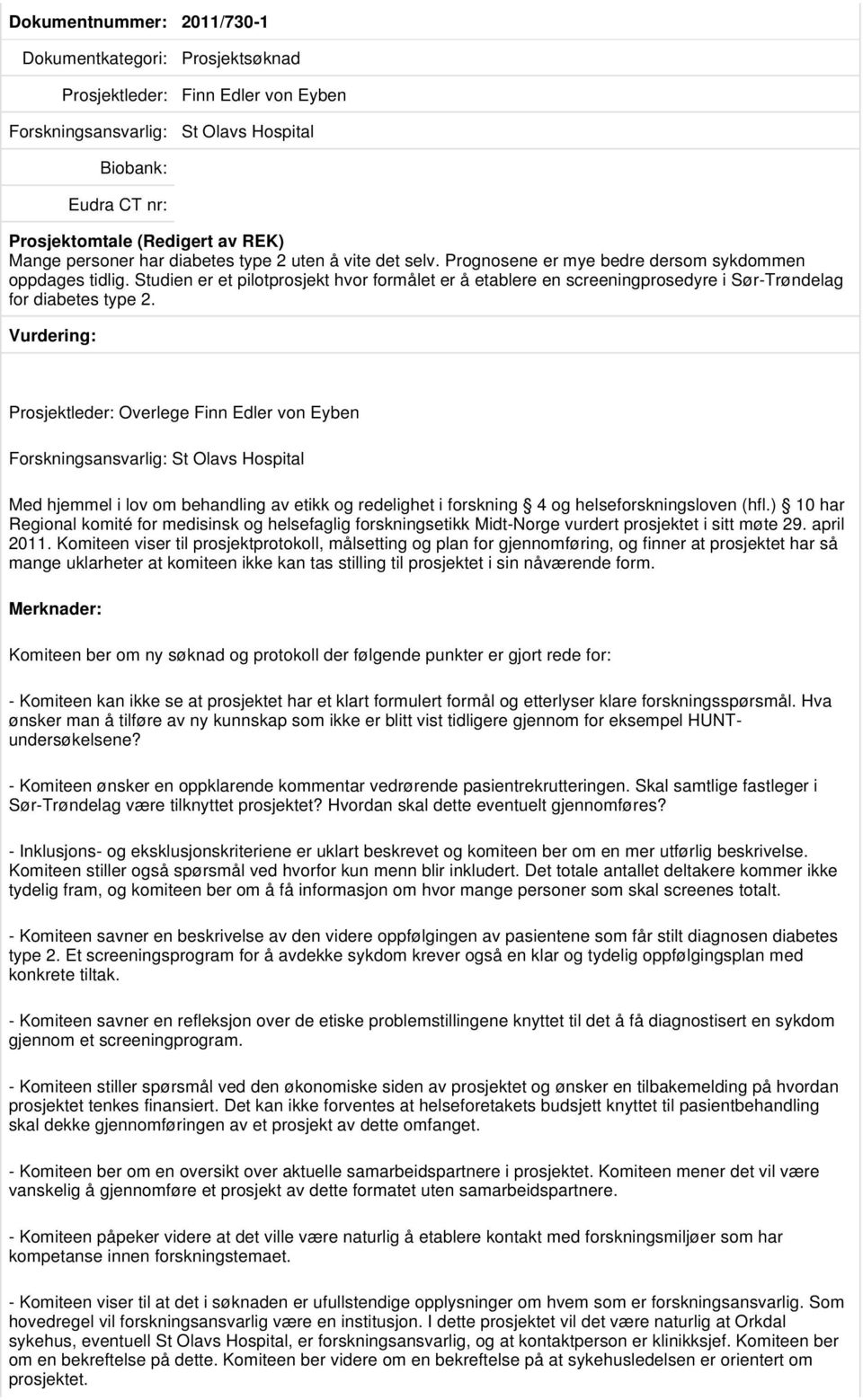 Komiteen viser til prosjektprotokoll, målsetting og plan for gjennomføring, og finner at prosjektet har så mange uklarheter at komiteen ikke kan tas stilling til prosjektet i sin nåværende form.