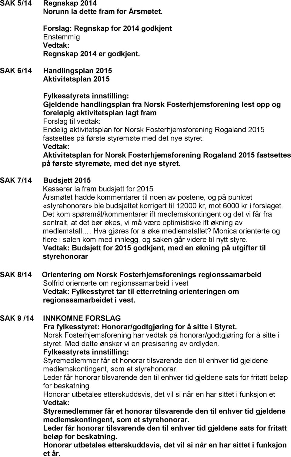 Endelig aktivitetsplan for Norsk Fosterhjemsforening Rogaland 2015 fastsettes på første styremøte med det nye styret.